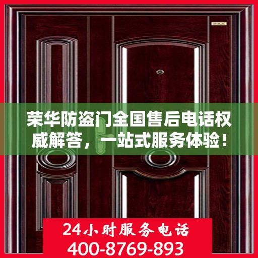 荣华防盗门全国售后电话权威解答，一站式服务体验！