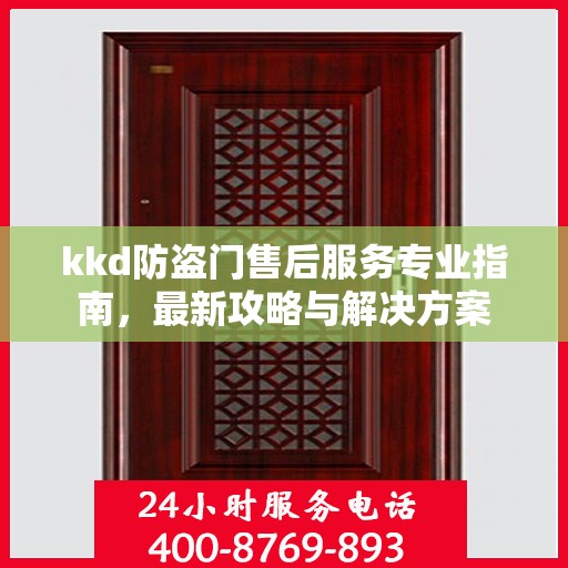 kkd防盗门售后服务专业指南，最新攻略与解决方案