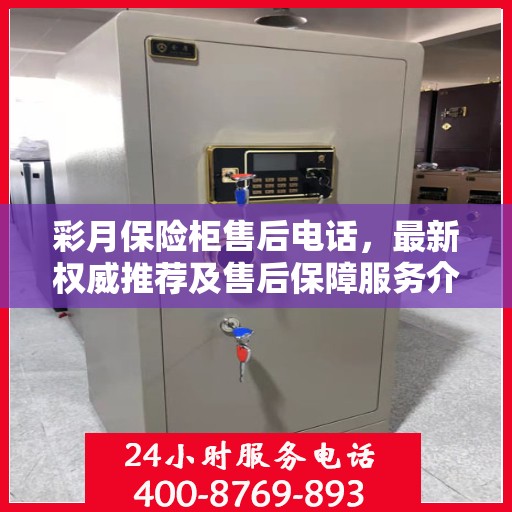 彩月保险柜售后电话，最新权威推荐及售后保障服务介绍