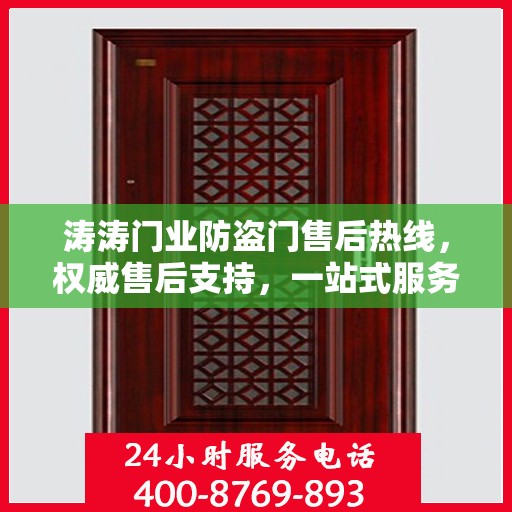 涛涛门业防盗门售后热线，权威售后支持，一站式服务体验