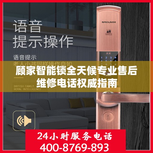 顾家智能锁全天候专业售后维修电话权威指南