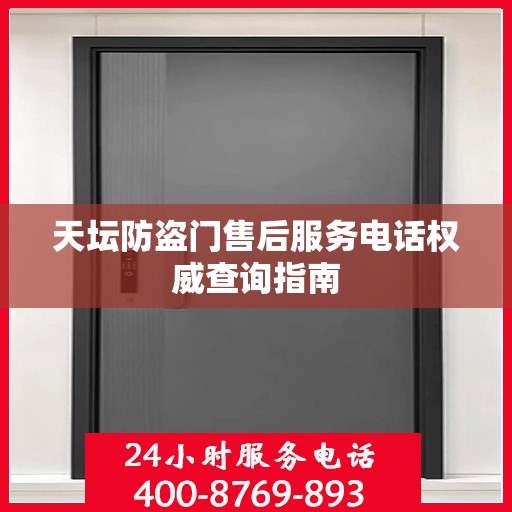 天坛防盗门售后服务电话权威查询指南