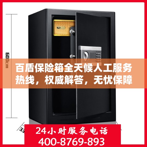 百盾保险箱全天候人工服务热线，权威解答，无忧保障