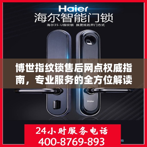 博世指纹锁售后网点权威指南，专业服务的全方位解读