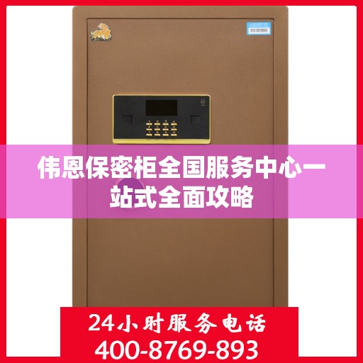 伟恩保密柜全国服务中心一站式全面攻略