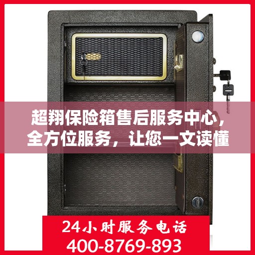 超翔保险箱售后服务中心，全方位服务，让您一文读懂！