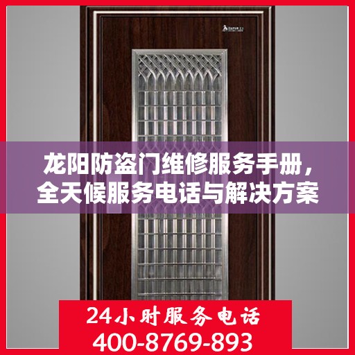 龙阳防盗门维修服务手册，全天候服务电话与解决方案全解析