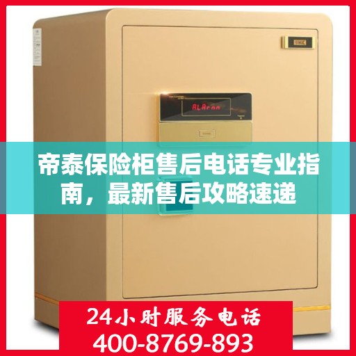 帝泰保险柜售后电话专业指南，最新售后攻略速递