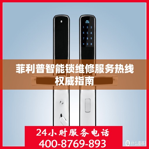 菲利普智能锁维修服务热线权威指南