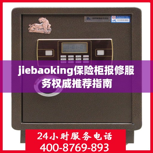 jiebaoking保险柜报修服务权威推荐指南