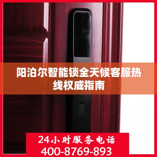 阳泊尔智能锁全天候客服热线权威指南
