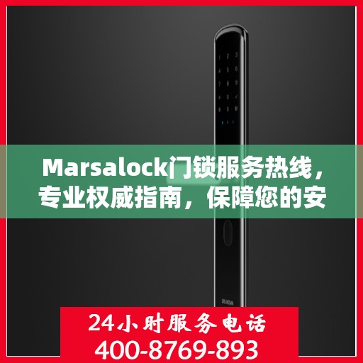 Marsalock门锁服务热线，专业权威指南，保障您的安全锁事无忧