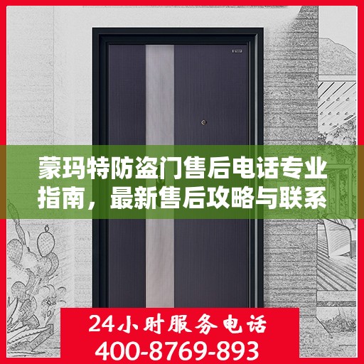 蒙玛特防盗门售后电话专业指南，最新售后攻略与联系方式