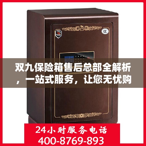 双九保险箱售后总部全解析，一站式服务，让您无忧购选