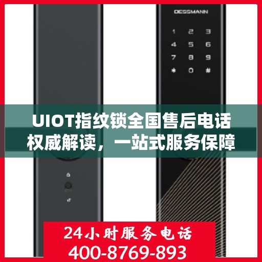 UIOT指纹锁全国售后电话权威解读，一站式服务保障您的智能锁体验