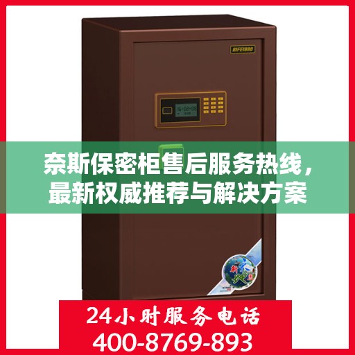 奈斯保密柜售后服务热线，最新权威推荐与解决方案