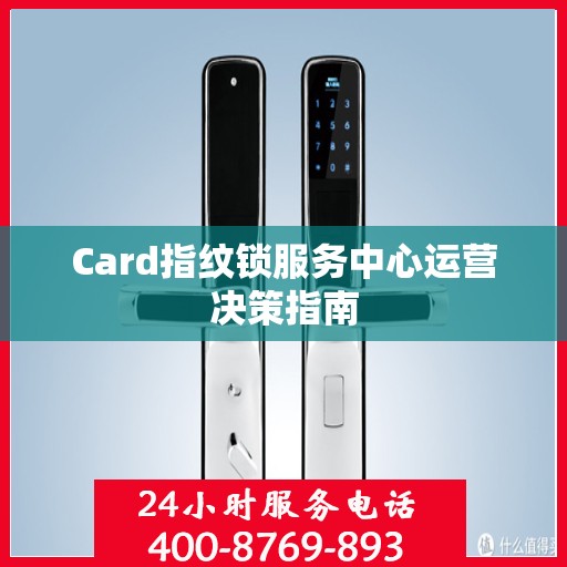 Card指纹锁服务中心运营决策指南