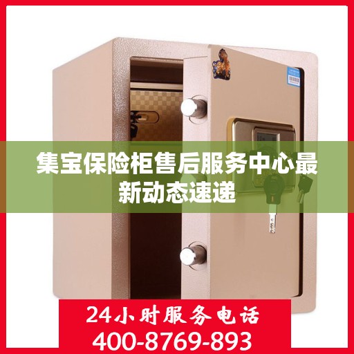 集宝保险柜售后服务中心最新动态速递