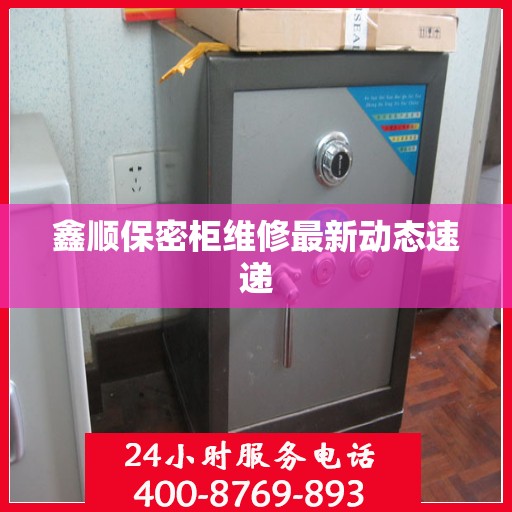 鑫顺保密柜维修最新动态速递