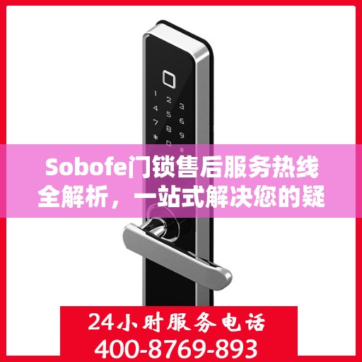 Sobofe门锁售后服务热线全解析，一站式解决您的疑问和需求