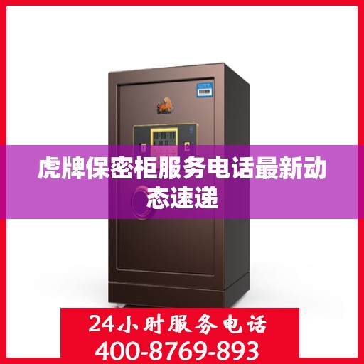 虎牌保密柜服务电话最新动态速递