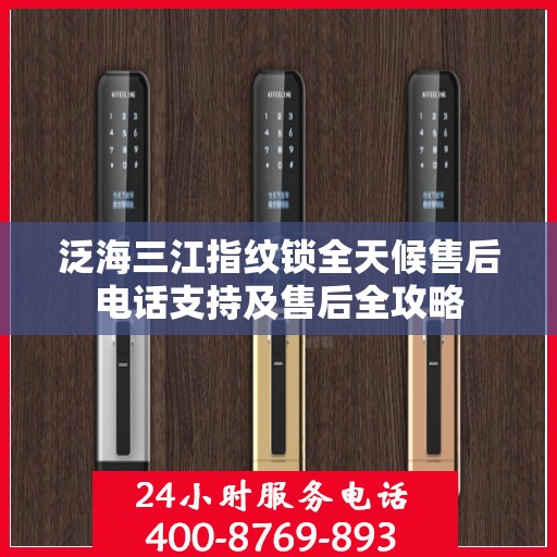 泛海三江指纹锁全天候售后电话支持及售后全攻略