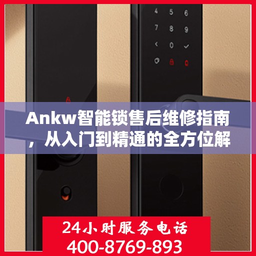 Ankw智能锁售后维修指南，从入门到精通的全方位解析