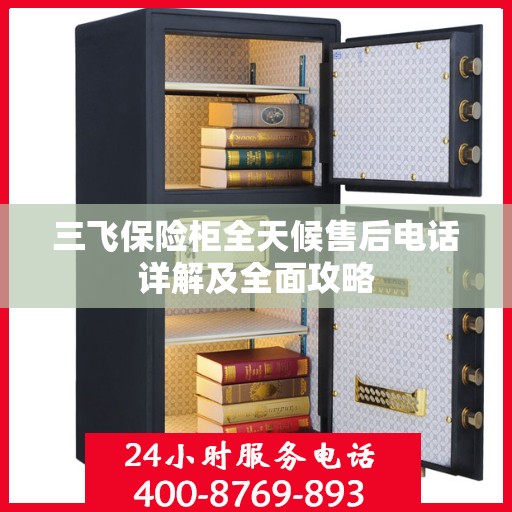 三飞保险柜全天候售后电话详解及全面攻略