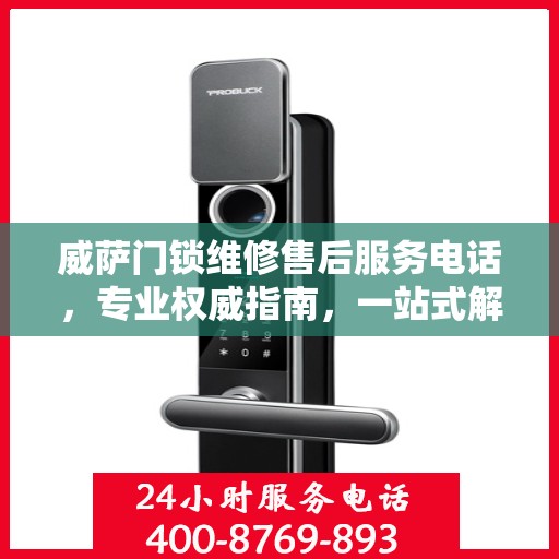 威萨门锁维修售后服务电话，专业权威指南，一站式解决您的维修需求。