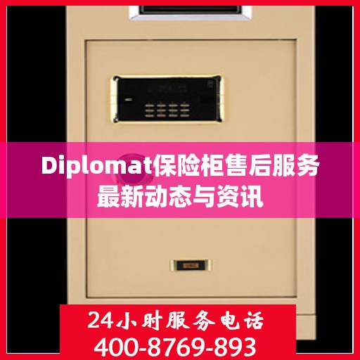 Diplomat保险柜售后服务最新动态与资讯