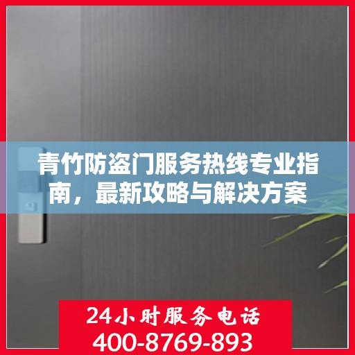 青竹防盗门服务热线专业指南，最新攻略与解决方案