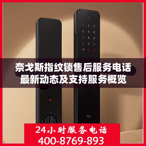 奈戈斯指纹锁售后服务电话最新动态及支持服务概览