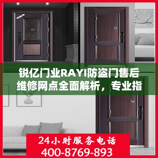锐亿门业RAYI防盗门售后维修网点全面解析，专业指南与最新攻略