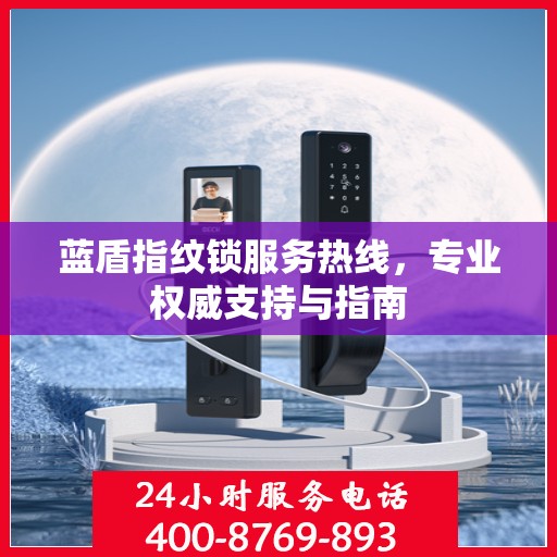 蓝盾指纹锁服务热线，专业权威支持与指南