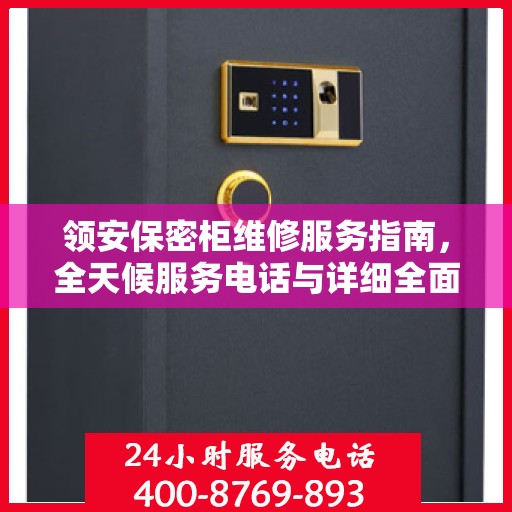 领安保密柜维修服务指南，全天候服务电话与详细全面攻略