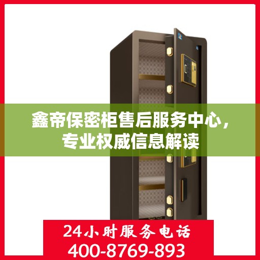 鑫帝保密柜售后服务中心，专业权威信息解读