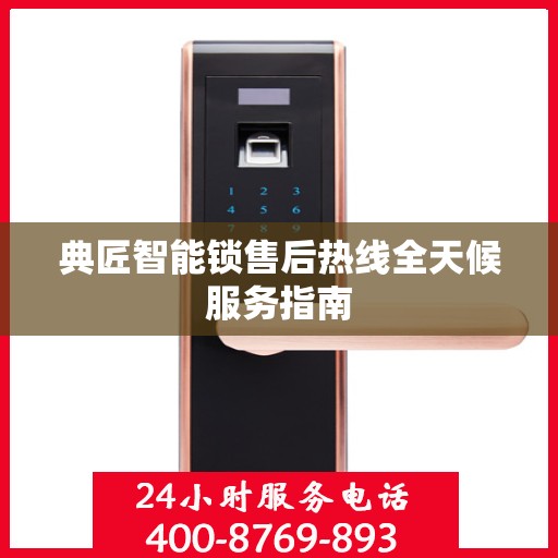 典匠智能锁售后热线全天候服务指南