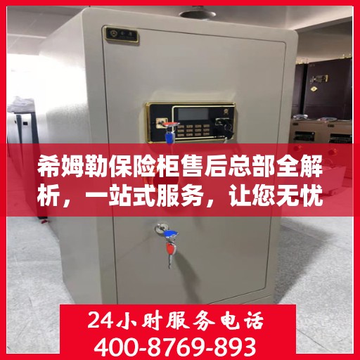 希姆勒保险柜售后总部全解析，一站式服务，让您无忧！