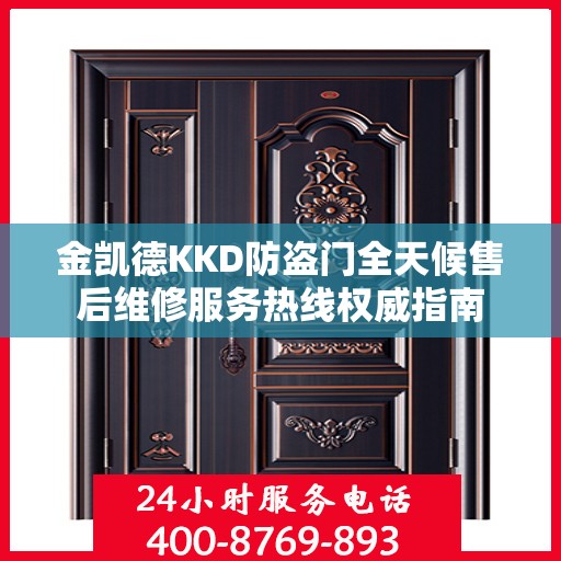 金凯德KKD防盗门全天候售后维修服务热线权威指南