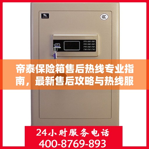 帝泰保险箱售后热线专业指南，最新售后攻略与热线服务详解