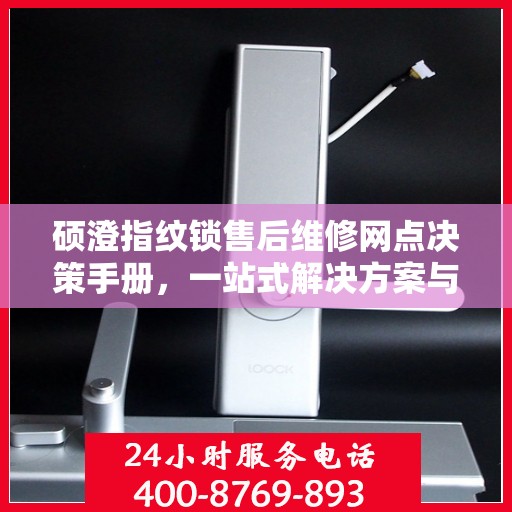 硕澄指纹锁售后维修网点决策手册，一站式解决方案与指南