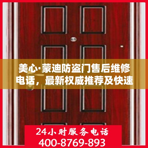 美心·蒙迪防盗门售后维修电话，最新权威推荐及快速响应服务指南