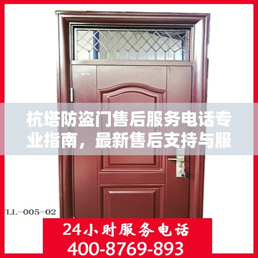 杭塔防盗门售后服务电话专业指南，最新售后支持与服务攻略