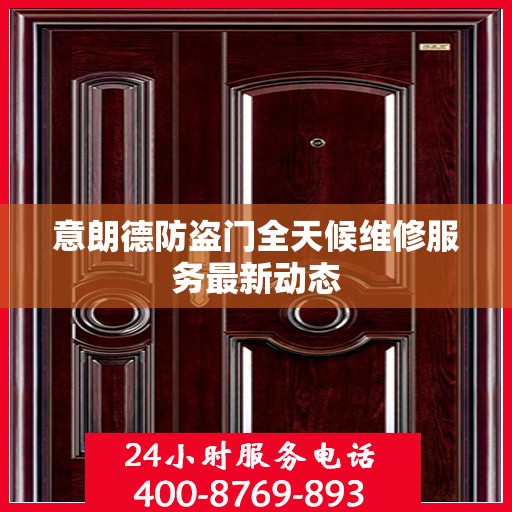 意朗德防盗门全天候维修服务最新动态