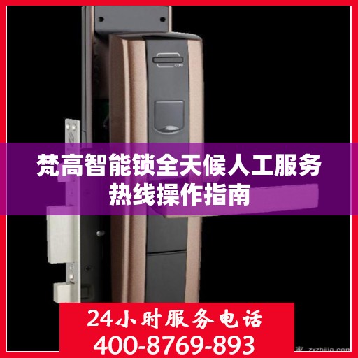 梵高智能锁全天候人工服务热线操作指南