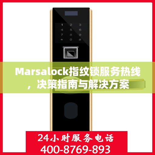 Marsalock指纹锁服务热线，决策指南与解决方案