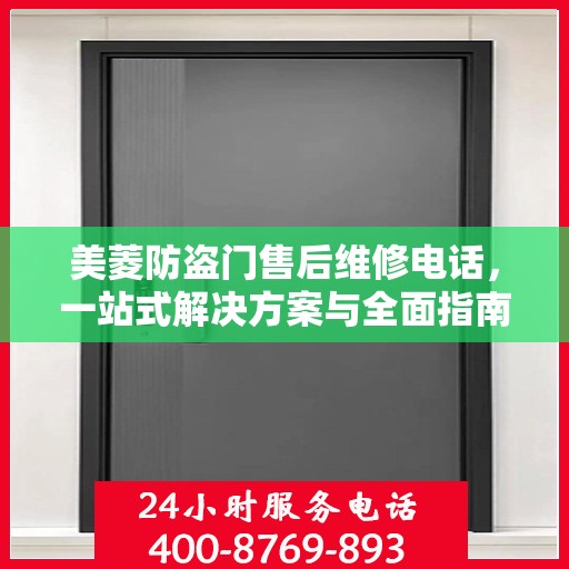 美菱防盗门售后维修电话，一站式解决方案与全面指南