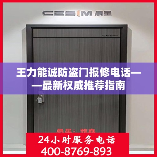 王力能诚防盗门报修电话——最新权威推荐指南
