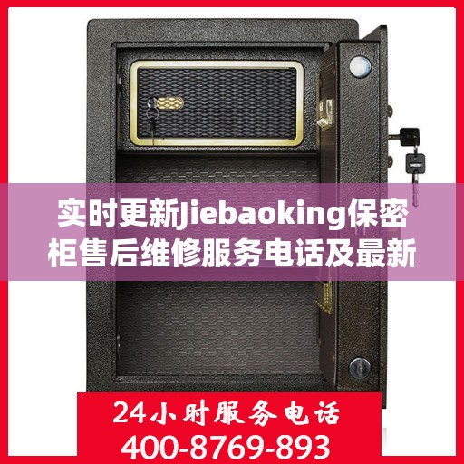 实时更新Jiebaoking保密柜售后维修服务电话及最新资讯解读