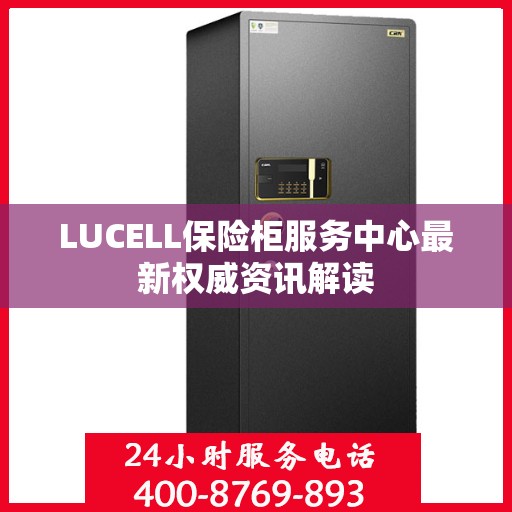 LUCELL保险柜服务中心最新权威资讯解读